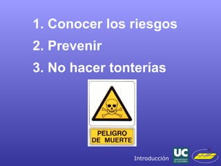 1. Conocer los riesgos 2. Prevenir 3. No hacer tonterías Introducción 