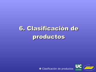 6. Clasificación de productos    Clasificación de productos 