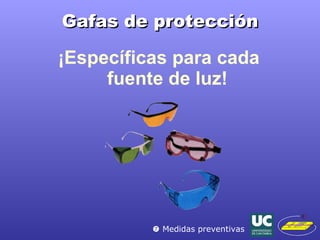 Gafas de protección ¡Específicas para cada  fuente de luz!    Medidas preventivas 