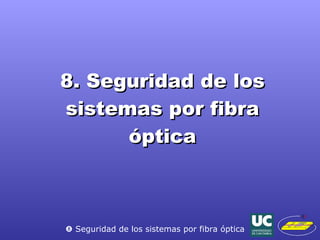 8. Seguridad de los sistemas por fibra óptica    Seguridad de los sistemas por fibra óptica 