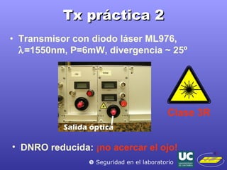 Tx práctica 2 Transmisor con diodo láser ML976,   =1550nm, P=6mW, divergencia  ~ 25º Clase 3R    Seguridad en el laboratorio DNRO reducida:  ¡no acercar el ojo! 