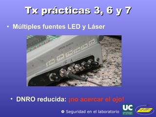 Tx prácticas 3, 6 y 7 Múltiples fuentes LED y Láser    Seguridad en el laboratorio DNRO reducida:  ¡no acercar el ojo! 