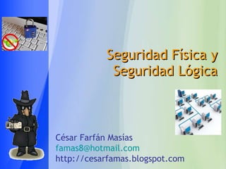 Seguridad Física y Seguridad Lógica César Farfán Masías [email_address] http://cesarfamas.blogspot.com 