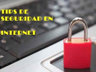 TIPS DE
SEGURIDAD EN
INTERNET
 