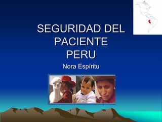 SEGURIDAD DEL
  PACIENTE
    PERU
   Nora Espíritu
 