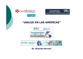 "eSALUD EN LAS AMERICAS“
Dr. Ricardo Herrero
13er. Simposio de
Informática en
Salud
13er. Simposio de
Informática en Salud
 