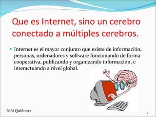 Que es Internet, sino un cerebro conectado a múltiples cerebros. <ul><li>Internet es el mayor conjunto que existe de infor...