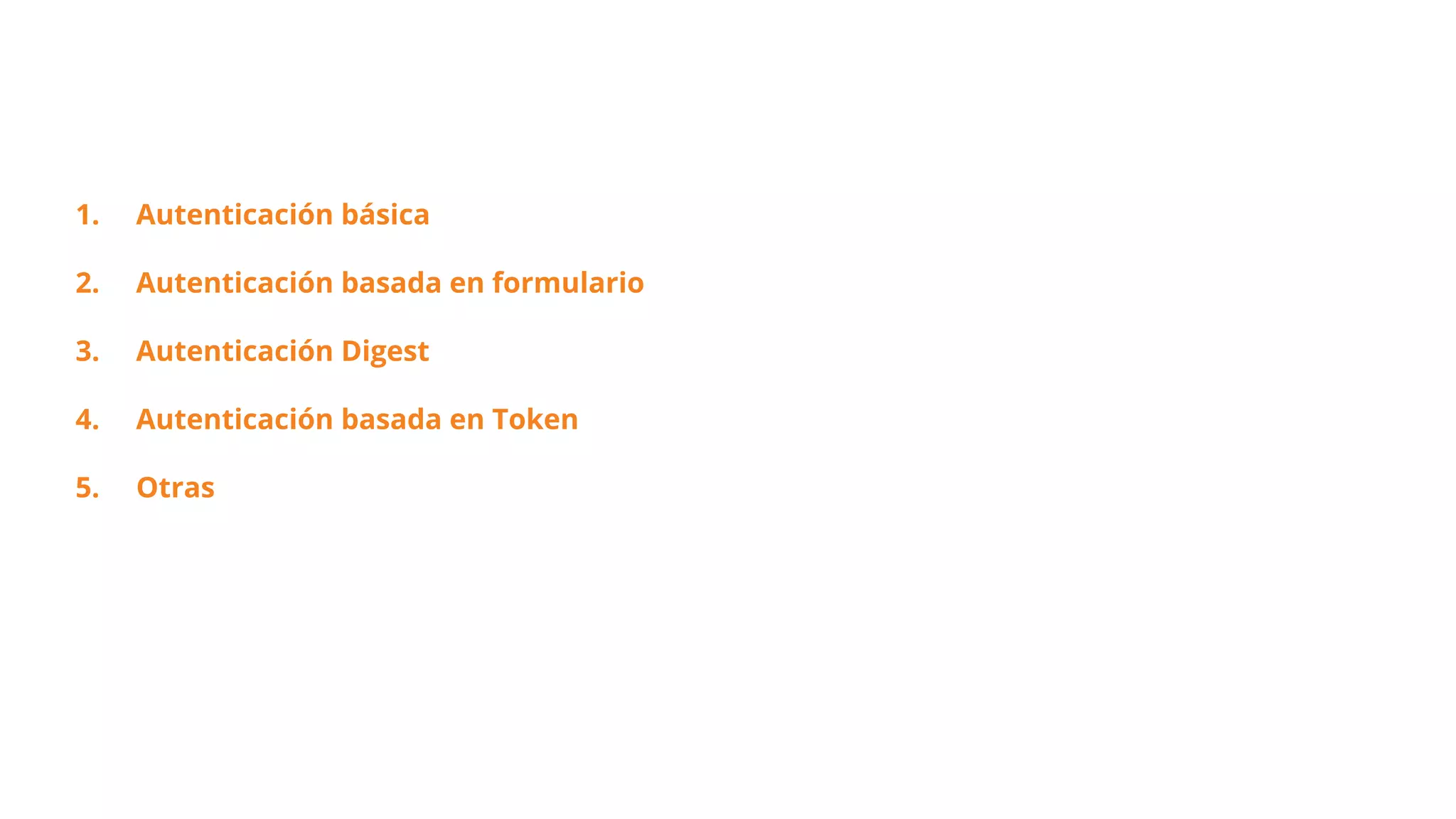 1. Autenticación básica
2. Autenticación basada en formulario
3. Autenticación Digest
4. Autenticación basada en Token
5. Otras
 