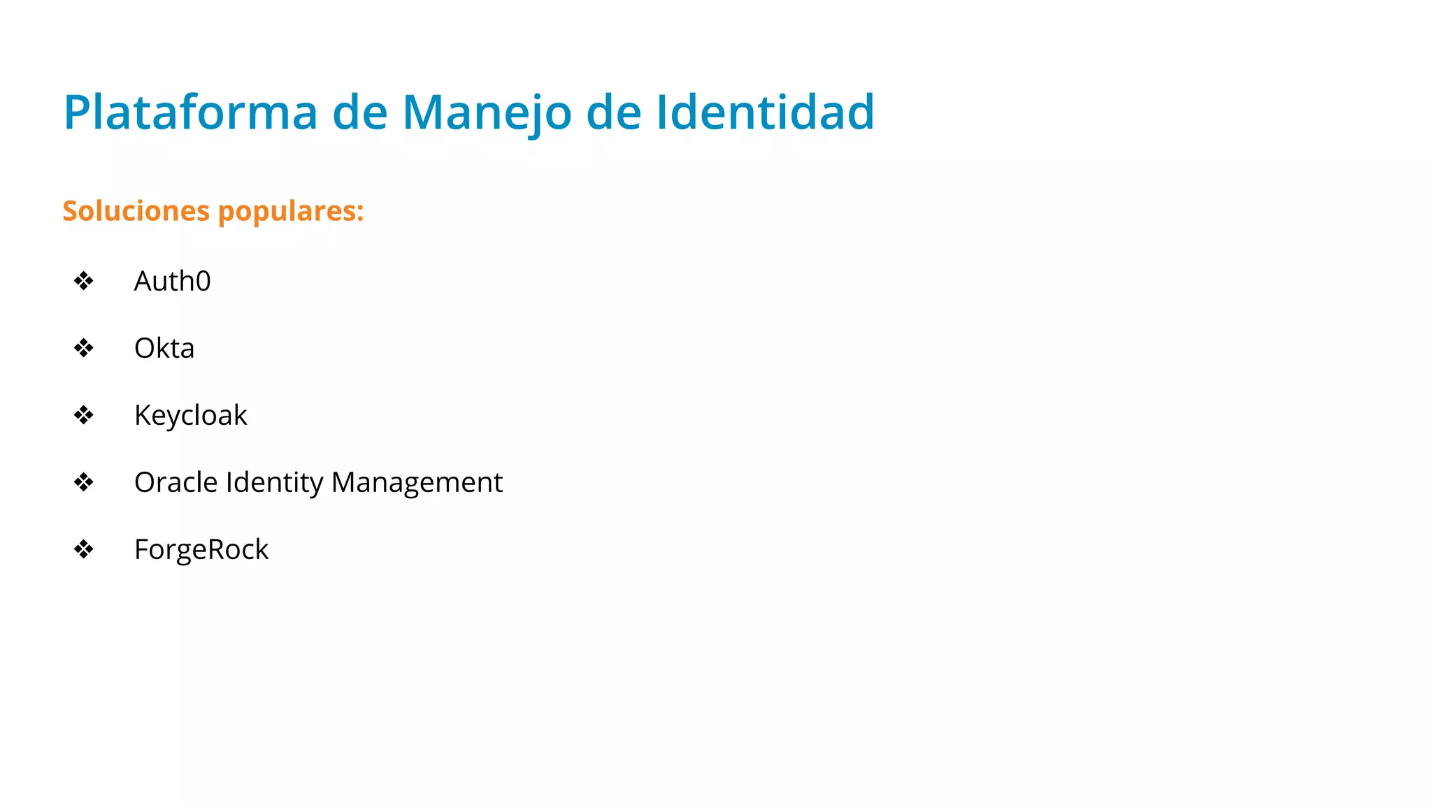 Plataforma de Manejo de Identidad
Soluciones populares:
❖ Auth0
❖ Okta
❖ Keycloak
❖ Oracle Identity Management
❖ ForgeRock
 