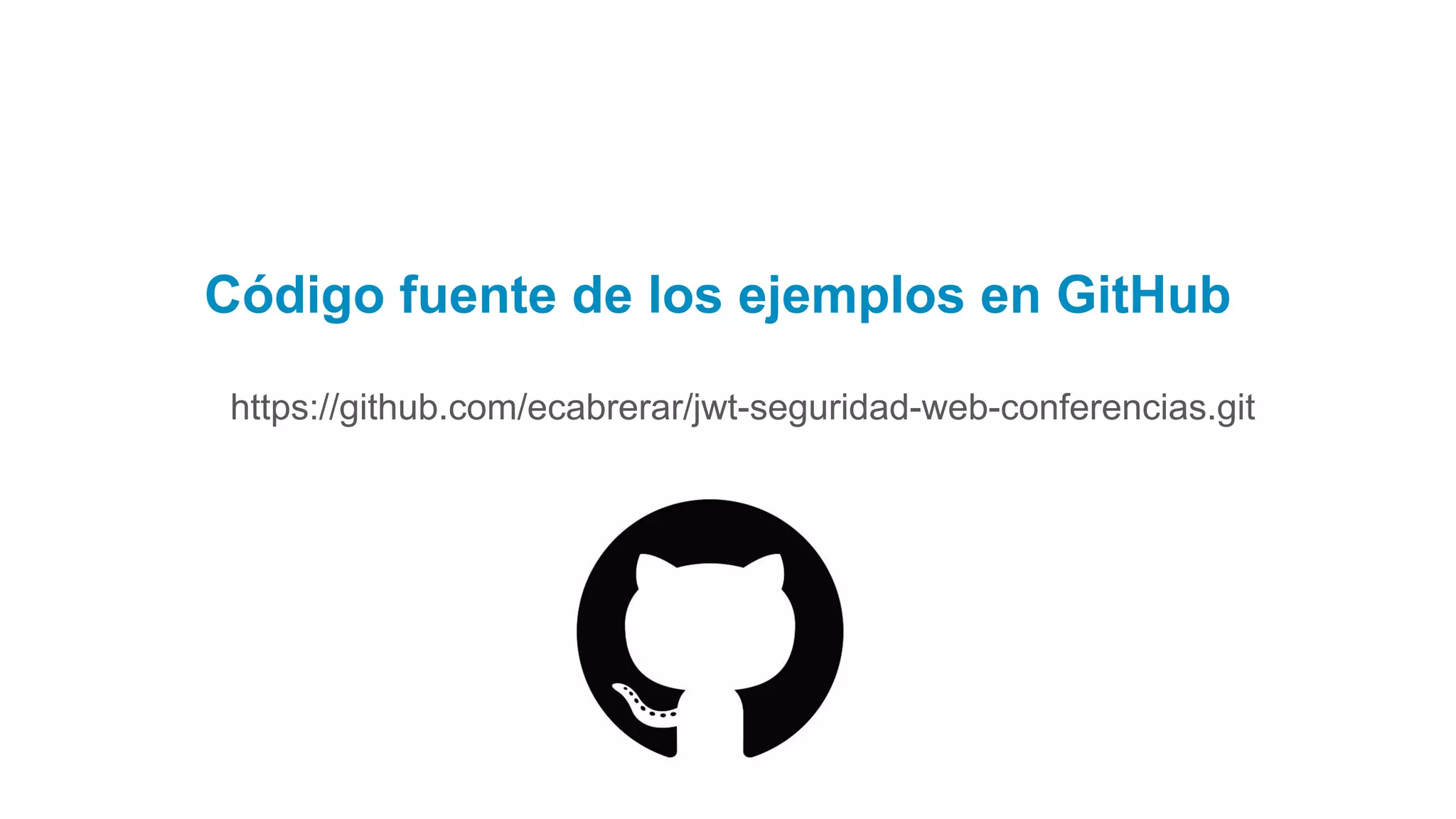 https://github.com/ecabrerar/jwt-seguridad-web-conferencias.git
Código fuente de los ejemplos en GitHub
 