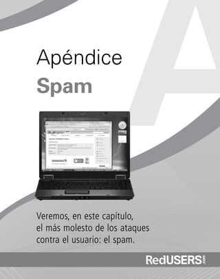 Veremos, en este capítulo,
el más molesto de los ataques
contra el usuario: el spam.
Apéndice
Spam
SEGURIDADpc_ApA_155_172 CORREGIDO.qxp 22/04/2010 10:05 a.m. Página 155
 