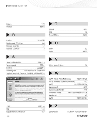 188
SERVICIOS AL LECTOR
Proxy+ 179
Puertos 86/88
Radius 102/103/
Registro de Windows 64
Richard Skrenta 12
Richard Stallman 13
Sensor biométrico 121/125
Service pack 80/81
Smileys 22/55/56
SPAMfighter 162/165/166/167/168/169
Spybot Search & Destroy 24/31/61/62/64/73/74
SSID 111/114
SSL 143
Sygate Personal Firewall 182
TCP/IP 13/92
TSR 32
Trend Micro 36/37
UDP 92
Unix 34/35
Virus polimórficos 14
WAN (Wide Area Networks) 109/119/120
WDS (Wireless Data Distribution) 107
WEP 101/102/103/104
Windows 7 16/19
Windows Defender 149
Windows Vista 18/51/69/80/83/125/126
WinProxy 49
WPA 101/102/104
ZoneAlarm 81/177/178/179/180/181
T
U
V
W
Z
R
S
SEGURIDADpc_Servicios_185_192.qxp 24/04/2010 02:52 p.m. Página 188
 