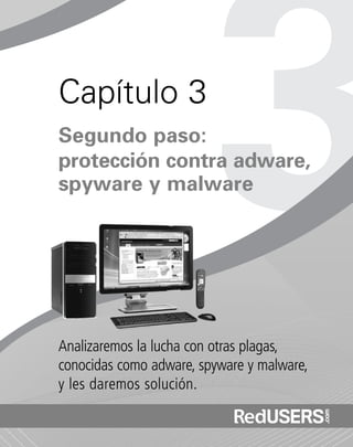Analizaremos la lucha con otras plagas,
conocidas como adware, spyware y malware,
y les daremos solución.
Capítulo 3
Segundo paso:
protección contra adware,
spyware y malware
SEGURIDADpc_Cap3_053_076 CORREGIDO.qxp 22/04/2010 07:23 a.m. Página 53
 
