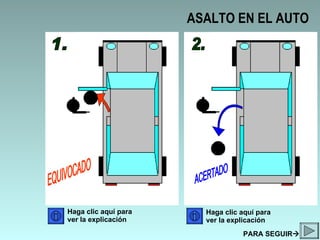ASALTO EN EL AUTO 1. 2. EQUIVOCADO ACERTADO Haga clic aquí para ver la explicación Haga clic aquí para ver la explicación PARA SEGUIR  