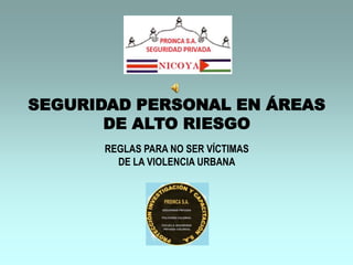 SEGURIDAD PERSONAL EN ÁREAS
DE ALTO RIESGO
REGLAS PARA NO SER VÍCTIMAS
DE LA VIOLENCIA URBANA
 