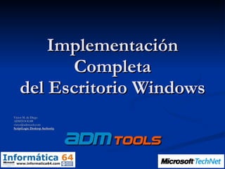 Implementación Completa del Escritorio Windows Victor M. de Diego ADMTOOLS® [email_address] ScriptLogic Desktop Authority 