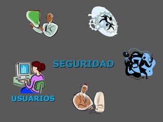USUARIOSUSUARIOS
SEGURIDADSEGURIDAD
 
