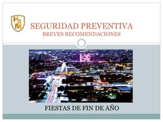SEGURIDAD PREVENTIVA
BREVES RECOMENDACIONES
FIESTAS DE FIN DE AÑO
 