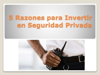 5 razones para invertir en Seguridad privada | PPTX
