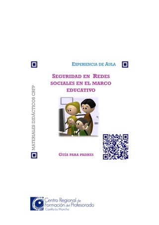 EXPERIENCIA DE AULA
SEGURIDAD EN REDES
SOCIALES EN EL MARCO
EDUCATIVO
GUÍA PARA PADRES
MATERIALESDIDÁCTICOSCRFP
 