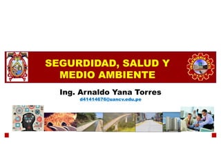 VFF SEGURDIDAD, SALUD Y
MEDIO AMBIENTE
Ing. Arnaldo Yana Torres
d41414676@uancv.edu.pe
 