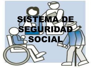 SISTEMA DE
SEGURIDAD
SOCIAL
 