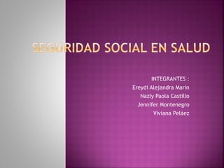 INTEGRANTES :
Ereydi Alejandra Marín
Nazly Paola Castillo
Jennifer Montenegro
Viviana Peláez
 