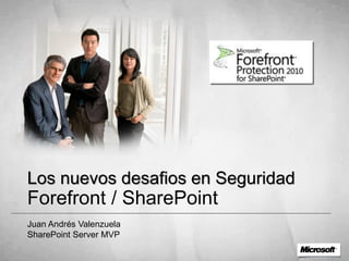Los nuevos desafios en Seguridad
Forefront / SharePoint
Juan Andrés Valenzuela
SharePoint Server MVP
 