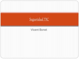 Vicent Bonet
Seguridad TIC
 