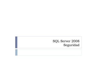 SQL Server 2008
Seguridad
 