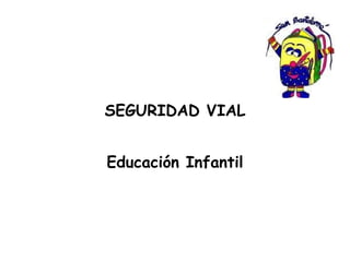 SEGURIDAD VIAL Educación Infantil 