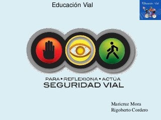 Educación Vial
Maricruz Mora
Rigoberto Cordero
 