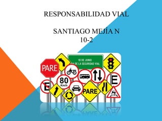 RESPONSABILIDAD VIAL
SANTIAGO MEJÍA N
10-2
 