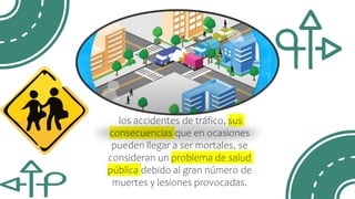 los accidentes de tráfico, sus
consecuencias que en ocasiones
pueden llegar a ser mortales, se
consideran un problema de salud
pública debido al gran número de
muertes y lesiones provocadas.
 
