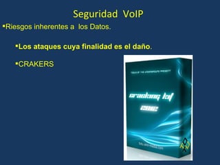 Seguridad  VoIP Los ataques cuya finalidad es el daño . CRAKERS Riesgos inherentes a  los Datos. 