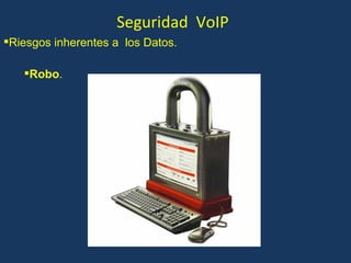 Seguridad  VoIP Robo . Riesgos inherentes a  los Datos. 