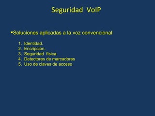 Seguridad  VoIP Soluciones aplicadas a la voz convencional Identidad. Encripcion. Seguridad  física. Detectores de marcadores Uso de claves de acceso 