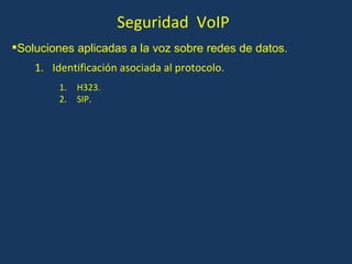 Seguridad  VoIP H323. SIP. Soluciones aplicadas a la voz sobre redes de datos. Identificación asociada al protocolo. 