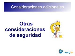 Consideraciones adicionales
Otras
consideraciones
de seguridad
 