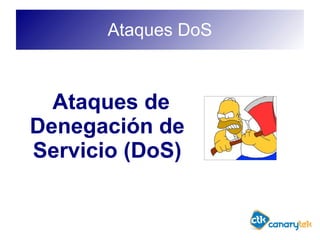 Ataques DoS
Ataques de
Denegación de
Servicio (DoS)
 