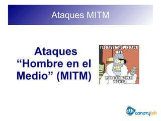 Ataques MITM
Ataques
“Hombre en el
Medio” (MITM)
 