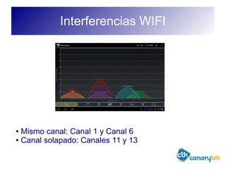 Interferencias WIFI
● Mismo canal: Canal 1 y Canal 6
● Canal solapado: Canales 11 y 13
 