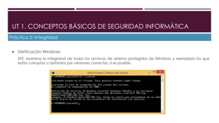 UT 1. CONCEPTOS BÁSICOS DE SEGURIDAD INFORMÁTICA 
Práctica 2: Integridad 
 Verificación Windows 
SFC examina la integrida...