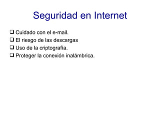 Seguridad en Internet Cuidado con el e-mail. El riesgo de las descargas Uso de la criptografía. Proteger la conexión inalámbrica. 