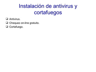 Instalación de antivirus y cortafuegos Antivirus. Chequeo on-line gratuito. Cortafuego. 