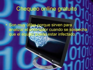 Chequeo online gratuito Son muy útiles porque sirven para analizar el ordenador cuando se sospecha que el equipo puede estar infectado.  