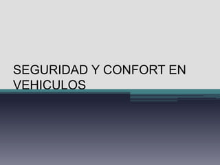 SEGURIDAD Y CONFORT EN
VEHICULOS
 