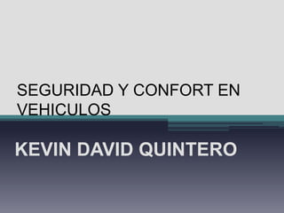 SEGURIDAD Y CONFORT EN
VEHICULOS

KEVIN DAVID QUINTERO
 