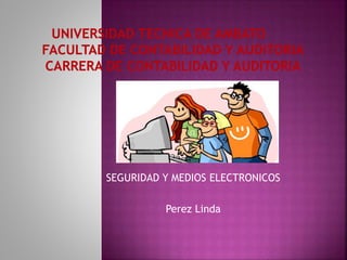 SEGURIDAD Y MEDIOS ELECTRONICOS
Perez Linda
 