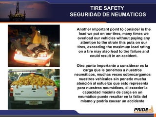 Another important point to consider is the load we put on our tires, many times we overload our vehicles without paying any attention to the strain this puts on our tires, exceeding the maximum load rating on a tire may also lead to tire failure and could result in an accident. Otro punto importante a considerar es la carga que le ponemos a nuestros neumáticos, muchas veces sobrecargamos nuestros vehículos sin ponerle mucha atención al esfuerzo que esto representa para nuestros neumáticos, el exceder la capacidad máxima de carga en un neumático puede resultar en la falla del mismo y podría causar un accidente TIRE SAFETY  SEGURIDAD DE NEUMATICOS 